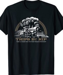 Trips By Rip Take Him To Rhe Train Station Tee Shirt