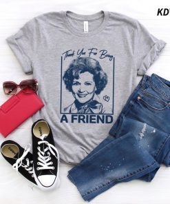 Betty White Thank You For Being a Friend Stay Golden Forever Tee Shirt
