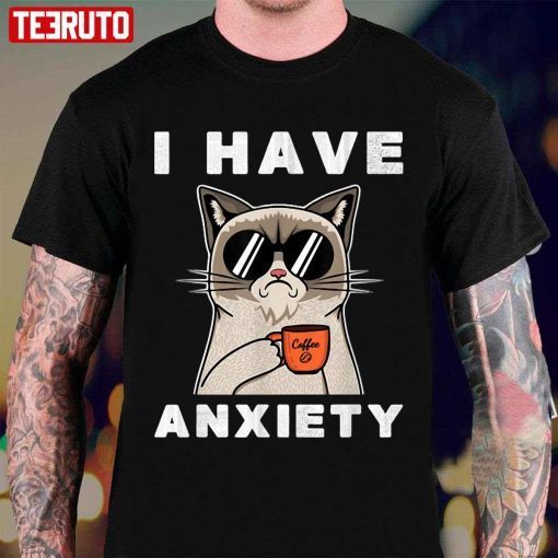 Angry Cat I Have Anxiety Unisex Shirts