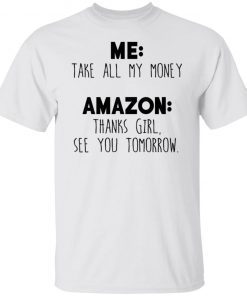 Me Take All My Money Amazon Thanks Girl See You Tomorrow Unisex Shirts