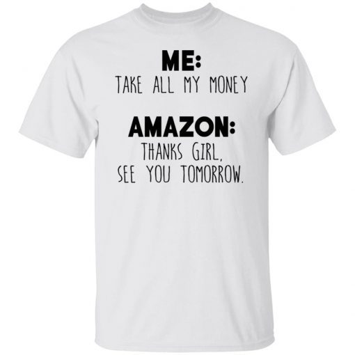 Me Take All My Money Amazon Thanks Girl See You Tomorrow Unisex Shirts