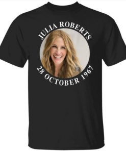 Julia Robert 28 October 1967 Unisex TShirt