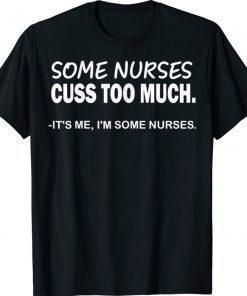 Some Nurses Cuss Too Much Nurse Gift TShirt