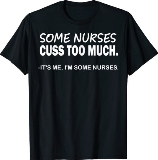 Some Nurses Cuss Too Much Nurse Gift TShirt