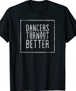 Dancers Turn Out Better Ballet Dance Rehearsal Gift Shirts