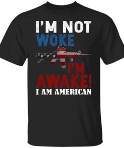 I’m Not Woke I’m Awake I Am American Vintage Shirts