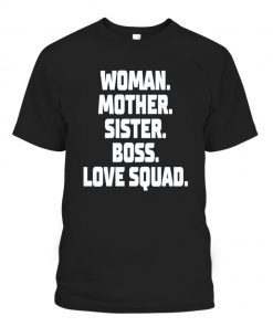 WOMAN – MOTHER – SISTER – BOSS – LOVE SQUAD TEE SHIRT