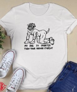 My Dog Is Smarter Than Your Honor Student 2022 Shirts