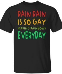 Rain Rain Is So Gay Making Rainbows Everyday Gift TShirt
