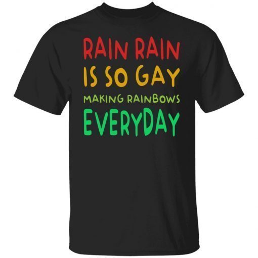 Rain Rain Is So Gay Making Rainbows Everyday Gift TShirt