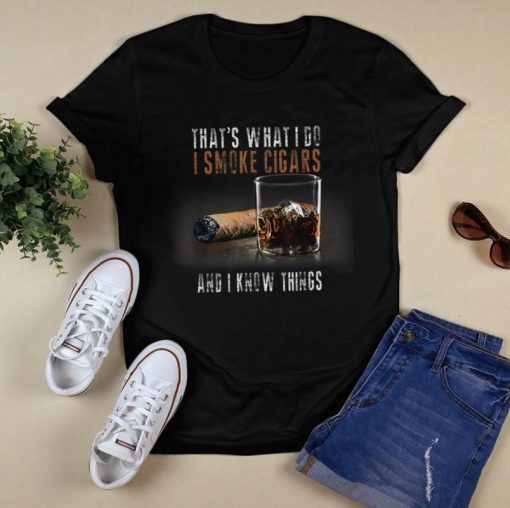 THAT'S WHAT I DO I SMOKE CIGARS AND I KNOW THINGS TEE SHIRT