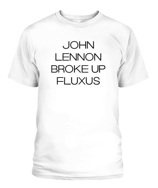 JOHN LENNON BROKE UP FLUXUS 2022 SHIRTS