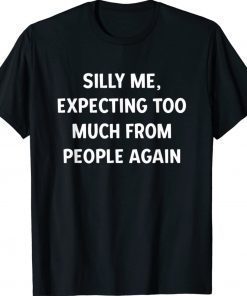 Silly Me Expecting Too Much From People Again Vintage TShirt