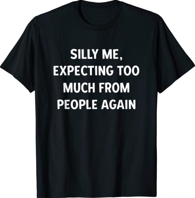 Silly Me Expecting Too Much From People Again Vintage TShirt