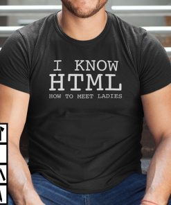 I Know HTML How To Meet Ladies Coder HTML Lover Vintage Shirts