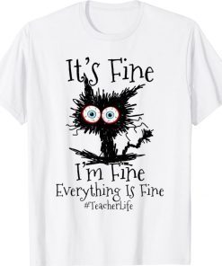 I'm Fine Everything Is Fine Black Cat Teacher Life Gift TShirt