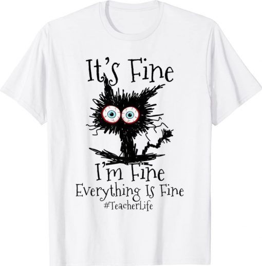 I'm Fine Everything Is Fine Black Cat Teacher Life Gift TShirt