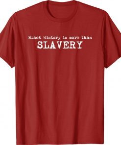 Black History Is More Than Slavery Classic Shirts