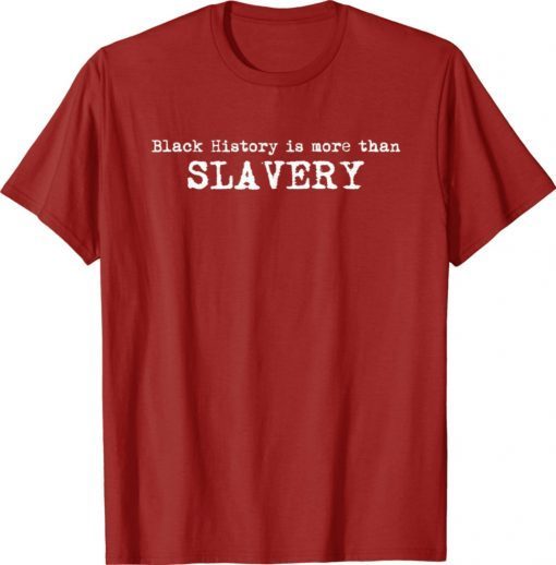 Black History Is More Than Slavery Classic Shirts