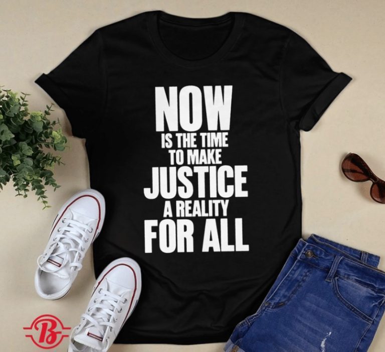 Now Is The Time To Make Justice A Reality For All Unisex TShirt