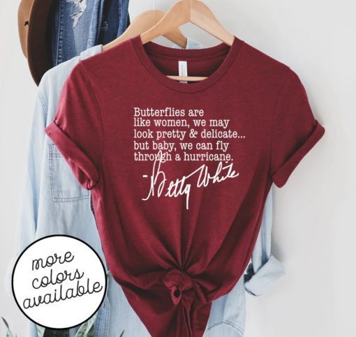 Betty White Quote Shirt - Women Are Like Butterflies