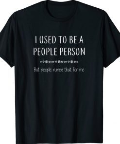 I Used To Be A People Person But People Ruined That Funny TShirt