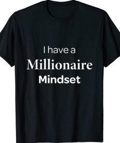 I HAVE A MILLIONAIRE MINDSET MOTIVATIONAL Tee Shirt