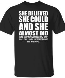 She Believed She Could And She Almost Did Until Someone Said Mom Mom Unisex TShirt