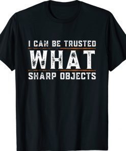I Can Be Trusted With Sharp Objects Humor Vintage TShirt