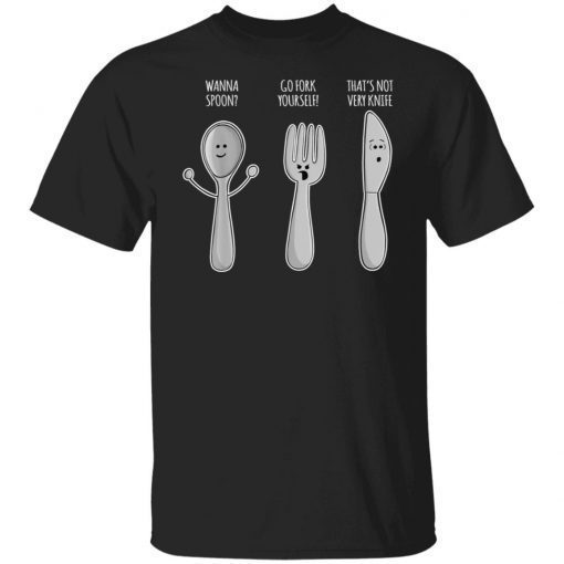 Wanna Spoon Go Fork Yourself That’s Not Very Knife Tee Shirt