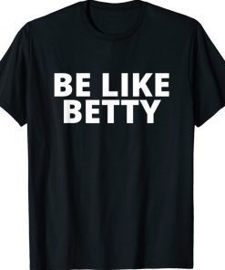 Be Like Betty Shirts