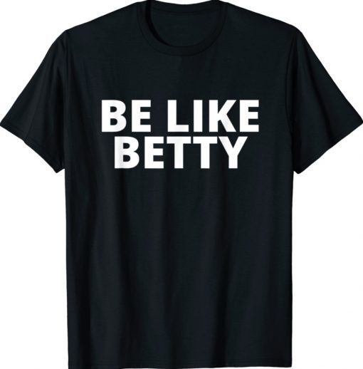 Be Like Betty Shirts