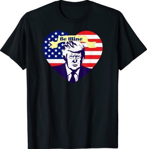 Trump Be Mine Valentine 2022 Shirts