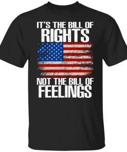 It’s The Bill Of Rights Not The Bill Of Feelings US Flag Shirts
