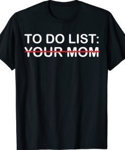 To Do List Your Mom Gift TShirt