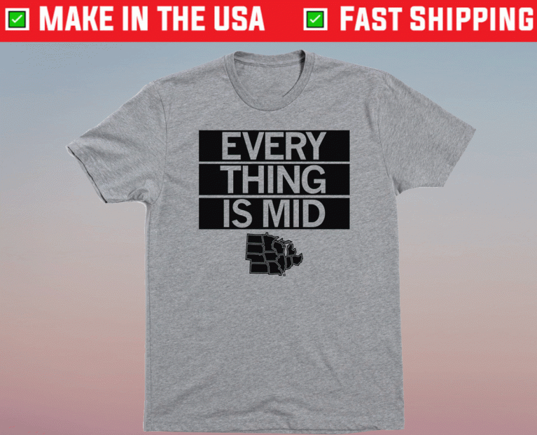 The Midwest Everything is Mid 2022 Shirts