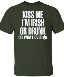 Kiss Me I’m Irish Or Drunk Or Whatever 2022 Shirts