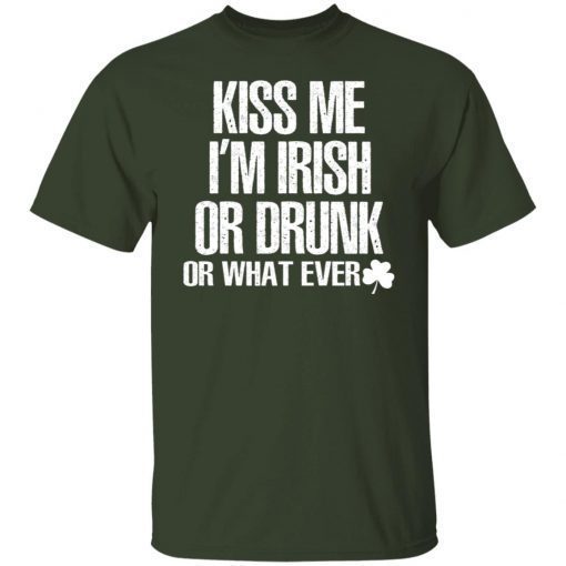 Kiss Me I’m Irish Or Drunk Or Whatever 2022 Shirts