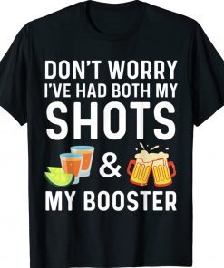 Tequila Don't worry I've had both my shots and booster 2022 Shirts