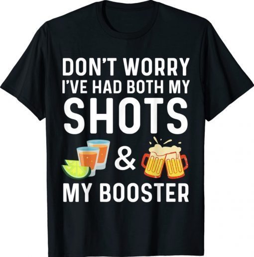 Tequila Don't worry I've had both my shots and booster 2022 Shirts