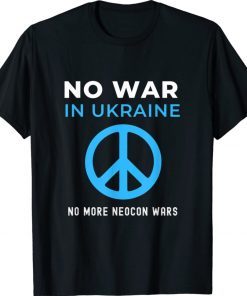 No War In Ukraine No More Neocon Wars Support TShirt