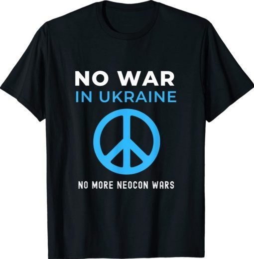 No War In Ukraine No More Neocon Wars Support TShirt