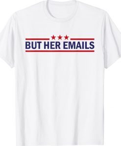Funny But Her Emails Quote Cool Meme Tee Shirt
