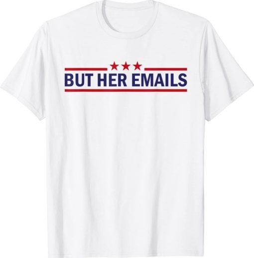 Funny But Her Emails Quote Cool Meme Tee Shirt