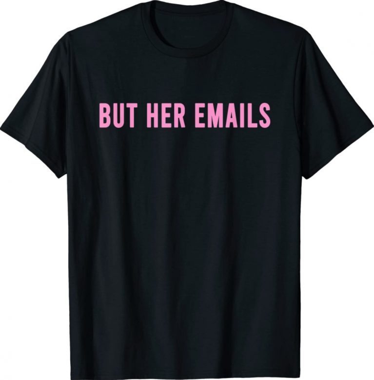 But Her Emails Tee Shirt