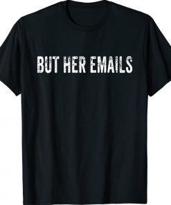 But Her Emails Funny Pro Hillary Anti Trump TShirt