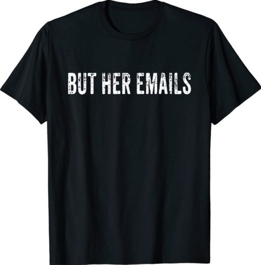 But Her Emails Funny Pro Hillary Anti Trump TShirt