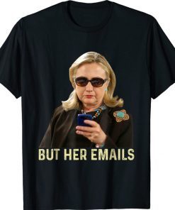 But Her Emails Anti Trump Funny Pro Hillary T-Shirt