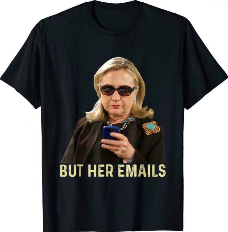 But Her Emails Anti Trump Funny Pro Hillary T-Shirt