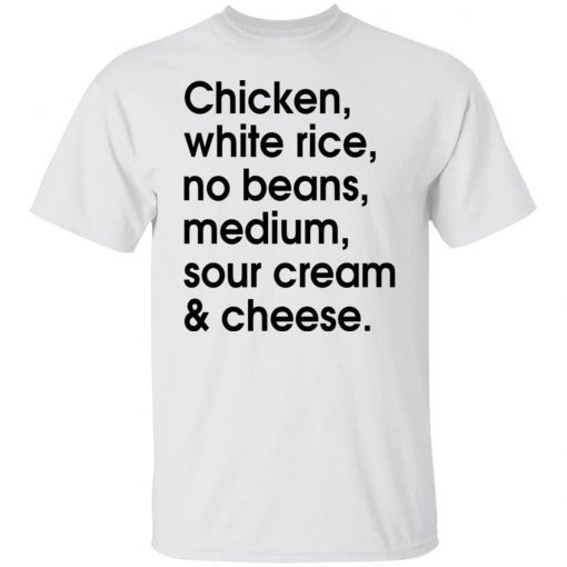 Chicken – White Rice – No Beans – Medium – Sour Cream And Cheese Tee Shirt